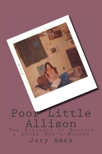 Poor Little Allison The Struggle to Survive a Loved One's Murder
