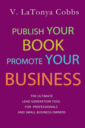 Publish Your Book Promote Your Business The Ultimate Lead Generation Tool For Professionals and Small Business Owners