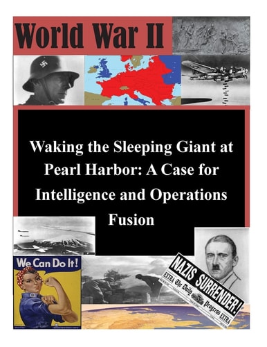 Waking the Sleeping Giant at Pearl Harbor A Case for Intelligence and Operations Fusion