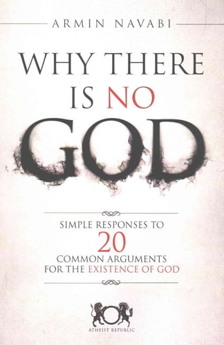 Why There Is No God Simple Responses to 20 Common Arguments for the Existence of God