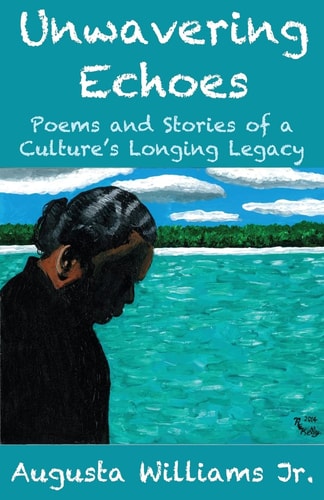 Unwavering Echoes Poems and Stories of a Culture's Longing Legacy