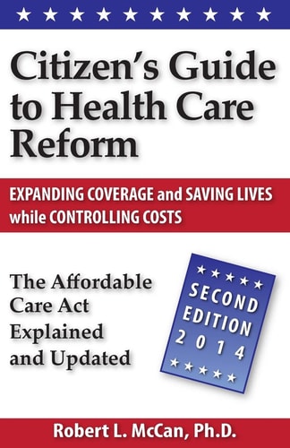 Citizen's Guide to Health Care Reform, 2nd Ed The Affordable Care Act Explained and Updated