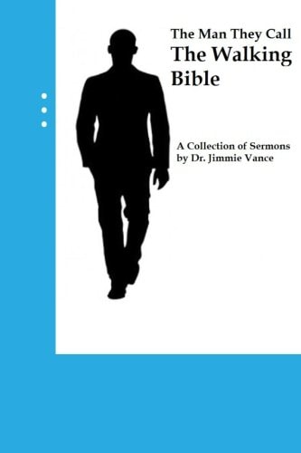 The Man They Call The Walking Bible A Collection of Sermons by Dr. Jimmie Vance
