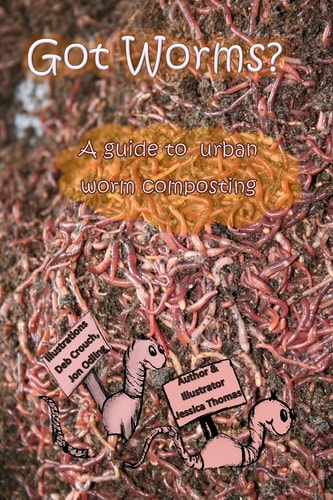 Got Worms? A Urban Guide to Vermicomposting