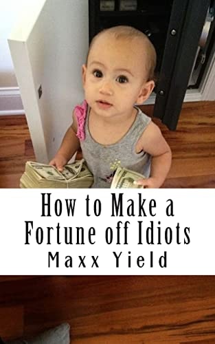 How to Make a Fortune Off Idiots An in Depth, Step by Step Guide