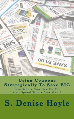 Using Coupons Strategically To Save BIG Save Where You Can So You Can Spend Where You Want!