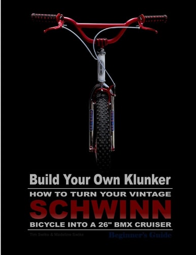 Build Your Own Klunker Turn Your Vintage Schwinn Bicycle Into a 26" BMX Cruiser