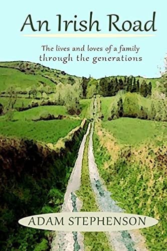An Irish Road, the Lives and Loves of a Family Through the Generations There Is Hope, There Is Loss, There Is Joy... This Is about What We Were and Those Who Came Before Us. This Is about a Family Making Their Way Through the Turbulent Twentieth Century. 