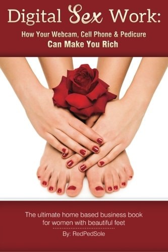 Digital Sex Work How Your Webcam, Cell Phone and Pedicure Can Make You Rich