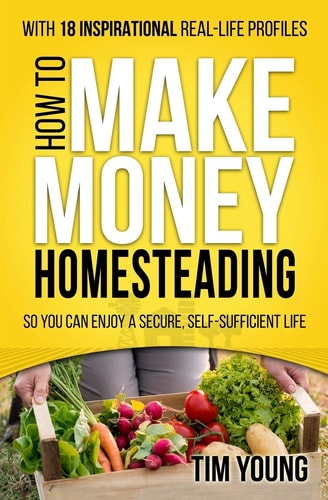 How to Make Money Homesteading So You Can Enjoy a Secure, Self-Sufficient Life