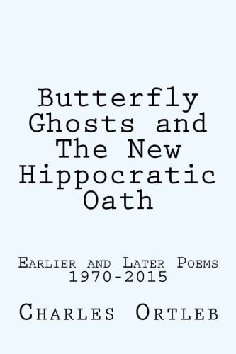 Butterfly Ghosts and The New Hippocratic Oath Earlier and Later Poems
