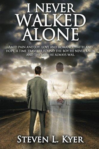 I Never Walked Alone Amid Pain and Joy, Love and Romance, Faith and Hope, a Time Traveler Found the Boy He Never Knew and the Man He Always Was.