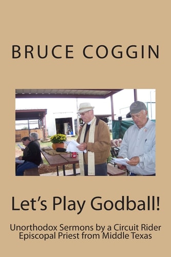 Let's Play Godball! Unorthodox Sermons by a Circuit Rider Episcopal Priest from Middle Texas