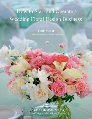 How to Start and Operate a Wedding Floral Design Business A Self Study Business Training Course by The International Institute of Weddings