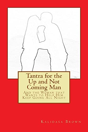 Tantra for the Up and Not Coming Man And the Woman That Wants to Help Him Keep Going All Night