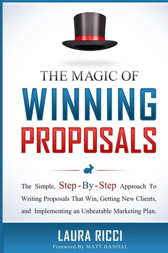 The Magic Of Winning Proposals The Simple, Step-By-Step Approach To Writing Proposals That Win, Getting New Clients, and Implementing an Unbeatable Marketing Plan.