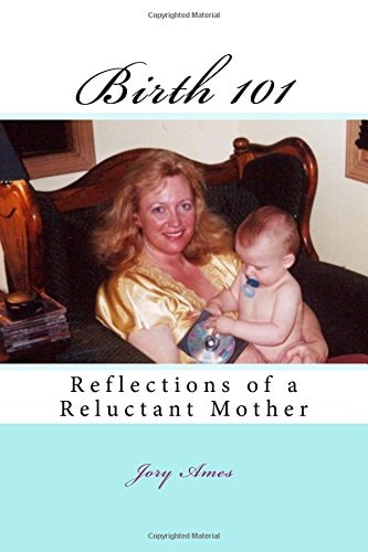 Birth 101 Reflections of a Reluctant Mother