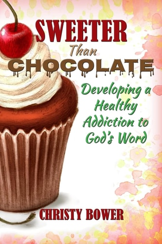 Sweeter Than Chocolate Developing a Healthy Addiction to God's Word