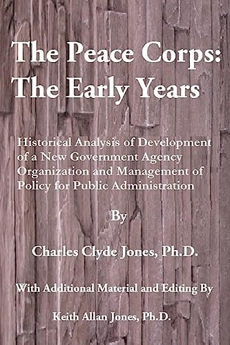 The Peace Corps The Early Years: History, Organization and Innovations with Potential Learnings for the U.S. Peace Corps of the Future