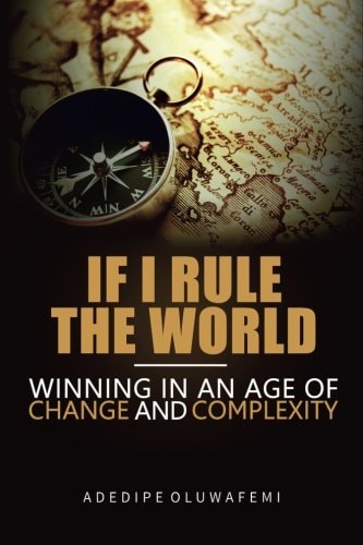 If I Rule the World Winning in an Age of Change and Complexity