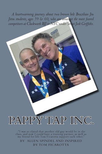 Pappy Tap Inc A Journey of 2 Brazilian Jiu Jutsu Students Age 60 Who Dominated the Academy