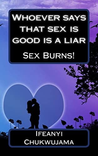 Whoever Says That Sex Is Good Is a Liar Sex Burns!
