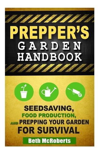 Preppers Garden Handbook Seedsaving, Food Production, and Prepping Your Garden for Survival