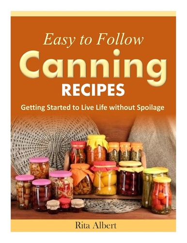 Easy-To-Follow Canning Recipes Getting Started to Live Life Without Spoilage