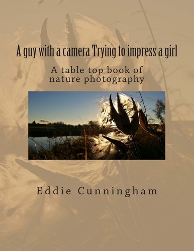 A Guy with a Camera Trying to Impress a Girl A Table Top Book of Nature Photography