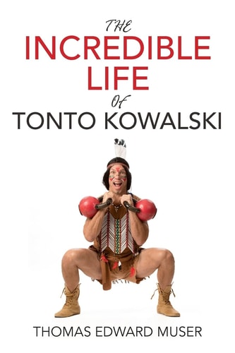 The Incredible Life of Tonto Kowalski This Book Will Add Quality Years to Your Life!
