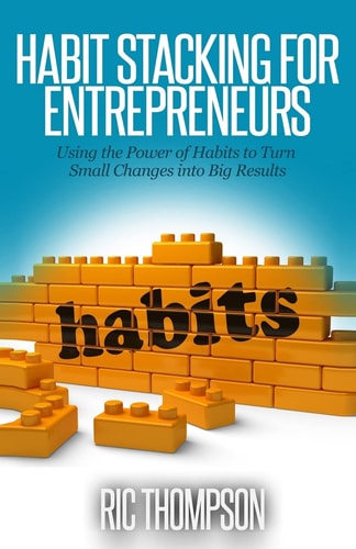 Habit Stacking for Entrepreneurs Using the Powerful of Habits to Turn Small Challenges Into Big Results