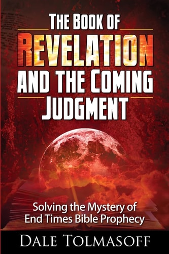 The Book of Revelation and the Coming Judgment Solving the Mystery of End Times Bible Prophecy