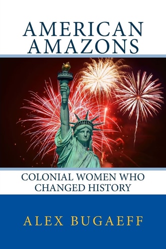 American Amazons Colonial Women Who Changed History: (The Grandfather Series #2)