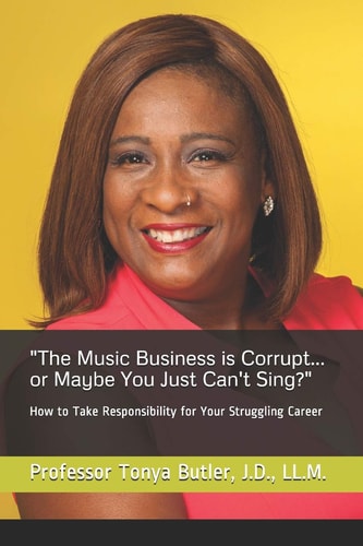 The Music Business Is Corrupt... Or Maybe You Just Can't Sing? How to Take Responsibility for Your Struggling Career