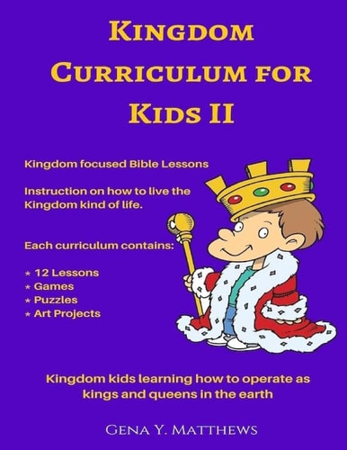 Kingdom Curriculum for Kids. Vol. 2 Kingdom Kids Learning How to Operate As Kings and Priest in the Earth