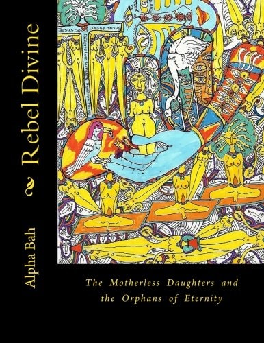 Rebel Divine The Mother-Less and the Orphans of Eternity