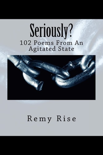 Seriously? 102 Poems From An Agitated State