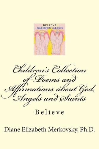 Children's Collection of Poems and Affirmations about God, Angels and Saints Believe