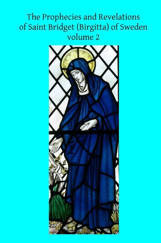 The Prophecies and Revelations of Saint Bridget (Birgitta) of Sweden Volume 2