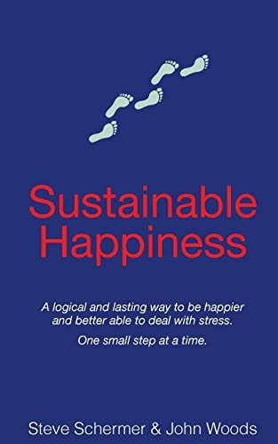 Sustainable Happiness A Logical and Lasting Way to Be Happier and Better Able to Deal with Stress
