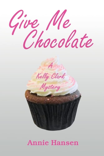 Give Me Chocolate A Kelly Clark Mystery Book 1