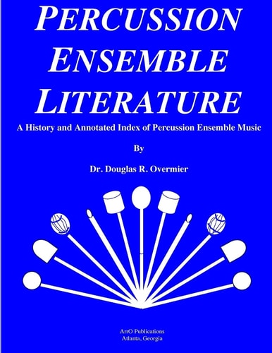 Percussion Ensemble Literature A History and Annotated Index