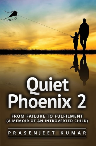 Quiet Phoenix 2 From Failure to Fulfilment: A Memoir of an Introverted Child