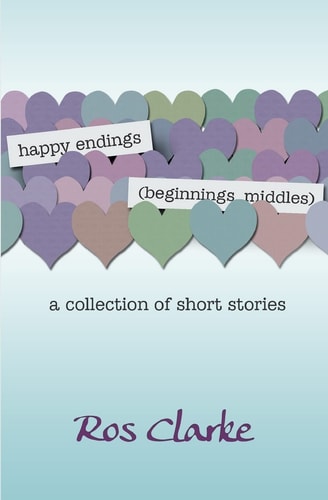Happy Endings (beginnings, Middles) A Collection of Short Stories