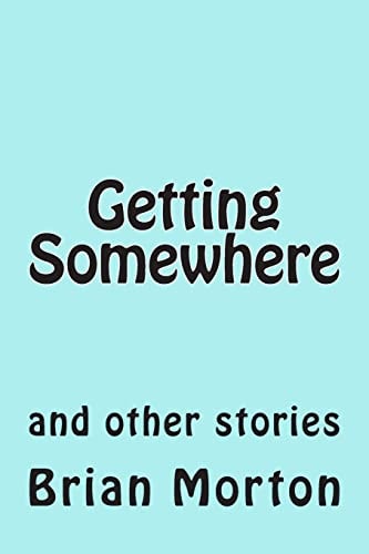 Getting Somewhere And Other Stories