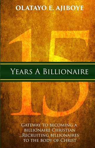 15 Years a Billionaire The Gateway to Becoming a Billionaire Christian