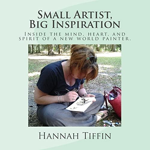 Small Artist, Big Inspiration Inside the Mind, Heart and Spirit of a New World Painter.