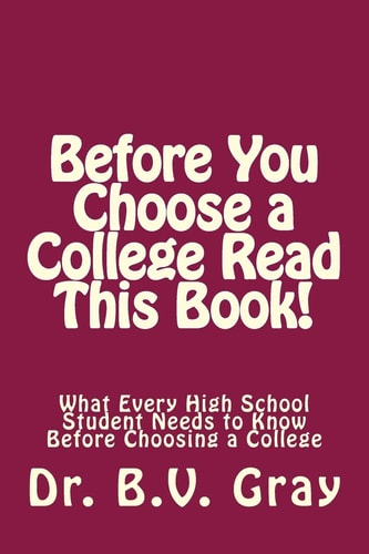 Before You Choose a College Read This Book! What Every High School Student Needs to Know Before Choosing a College