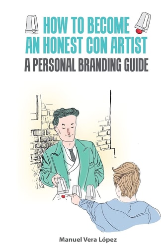 How to Become an Honest Con Artist The Personal Branding Guide