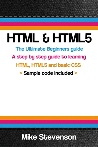 HTML & Html5 The Ultimate Beginners Guide to Learn the HTML, HTML5 and Basic CSS Fundementals